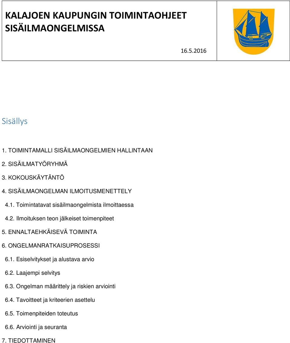 Ilmoituksen teon jälkeiset toimenpiteet 5. ENNALTAEHKÄISEVÄ TOIMINTA 6. ONGELMANRATKAISUPROSESSI 6.1. Esiselvitykset ja alustava arvio 6.2.