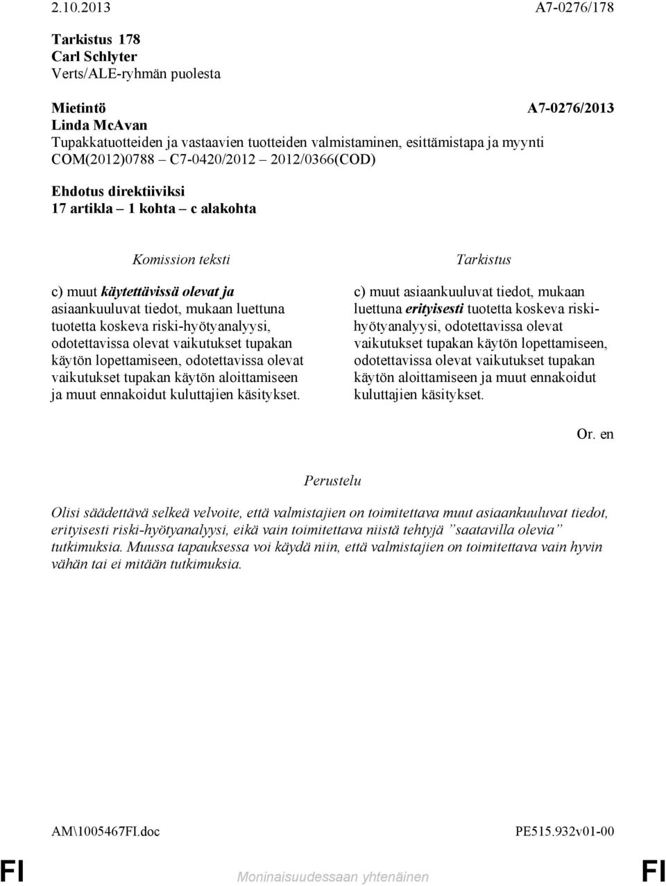 c) muut asiaankuuluvat tiedot, mukaan luettuna erityisesti tuotetta koskeva riskihyötyanalyysi, odotettavissa olevat vaikutukset  Olisi säädettävä selkeä velvoite, että valmistajien on toimitettava