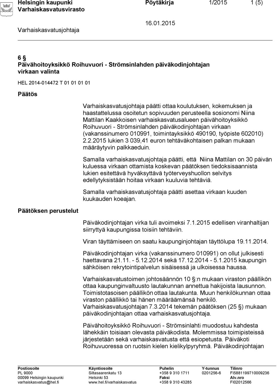 virkaan (vakanssinumero 010991, toimintayksikkö 490190, työpiste 602010) 2.2.2015 lukien 3 039,41 euron tehtäväkohtaisen palkan mukaan määräytyvin palkkaeduin.