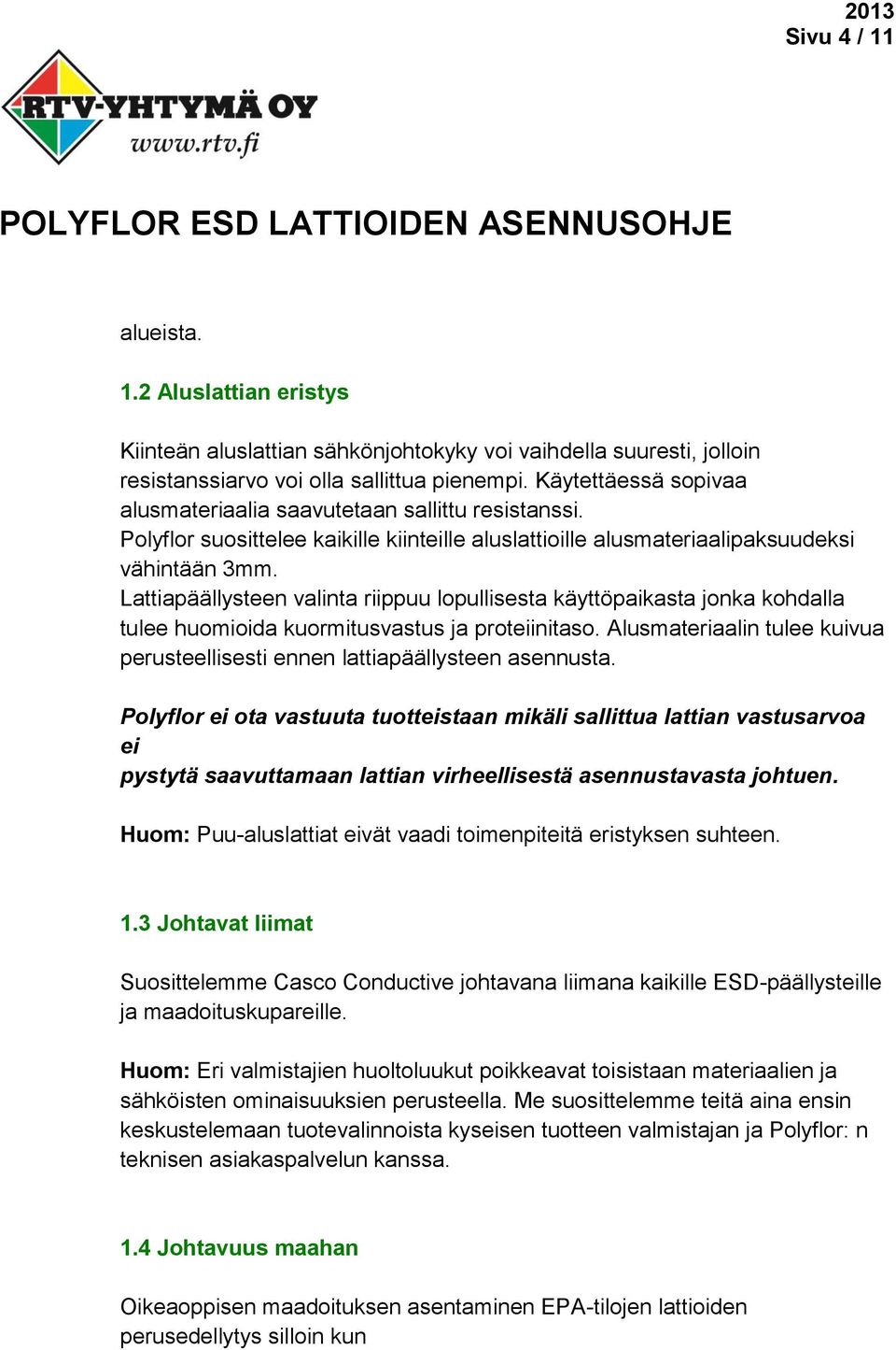 Lattiapäällysteen valinta riippuu lopullisesta käyttöpaikasta jonka kohdalla tulee huomioida kuormitusvastus ja proteiinitaso.