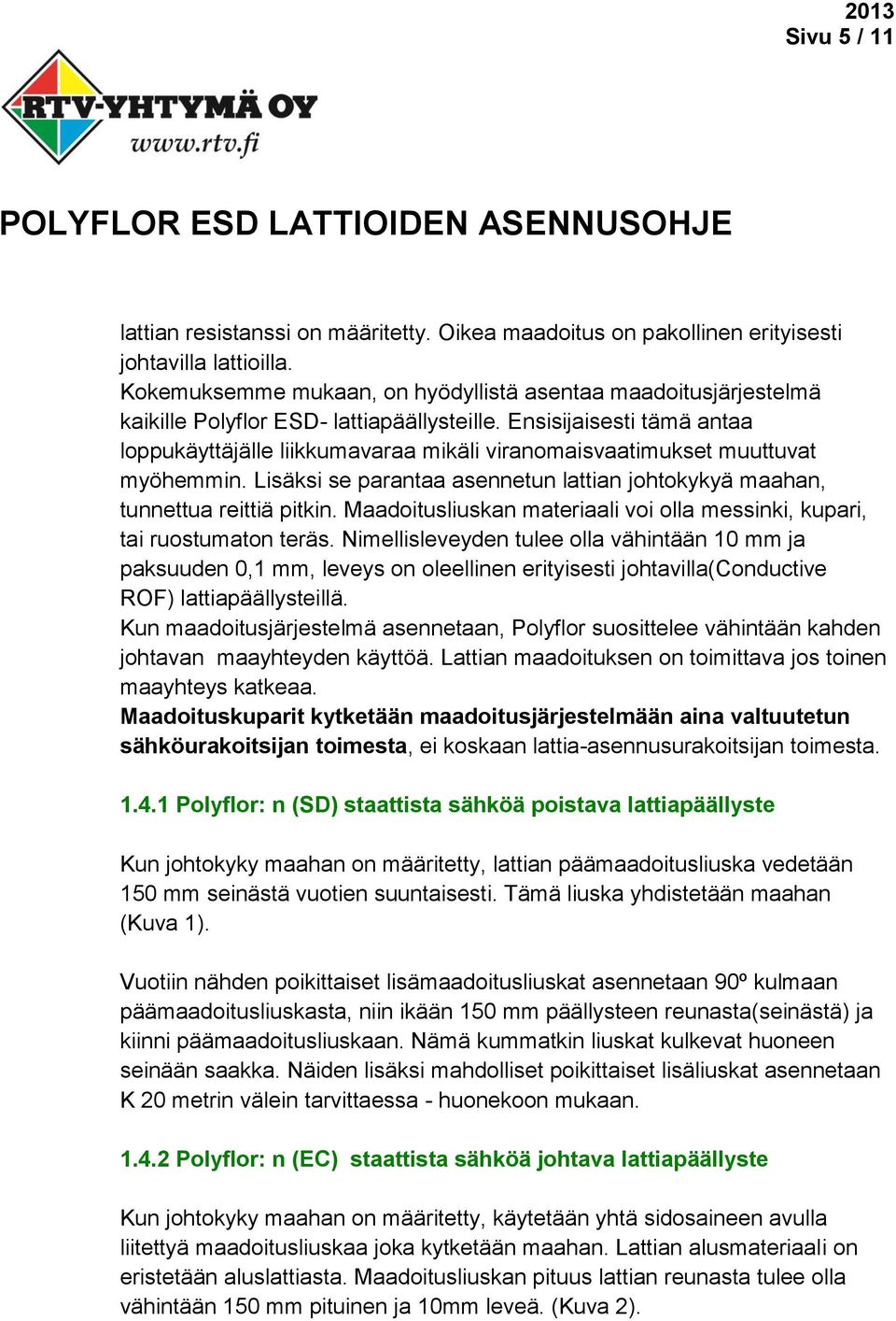 Ensisijaisesti tämä antaa loppukäyttäjälle liikkumavaraa mikäli viranomaisvaatimukset muuttuvat myöhemmin. Lisäksi se parantaa asennetun lattian johtokykyä maahan, tunnettua reittiä pitkin.