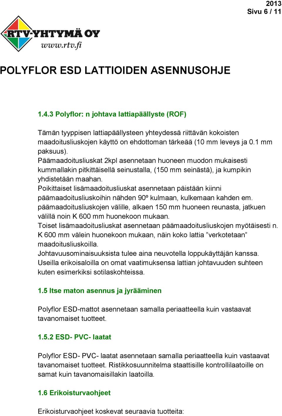 Poikittaiset lisämaadoitusliuskat asennetaan päistään kiinni päämaadoitusliuskoihin nähden 90º kulmaan, kulkemaan kahden em.