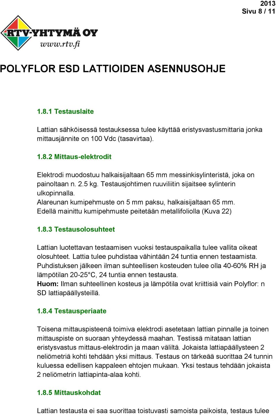 8.3 Testausolosuhteet Lattian luotettavan testaamisen vuoksi testauspaikalla tulee vallita oikeat olosuhteet. Lattia tulee puhdistaa vähintään 24 tuntia ennen testaamista.