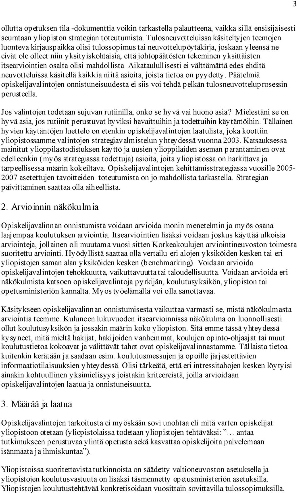 yksittäisten itsearviointien osalta olisi mahdollista. Aikataulullisesti ei välttämättä edes ehditä neuvotteluissa käsitellä kaikkia niitä asioita, joista tietoa on pyydetty.