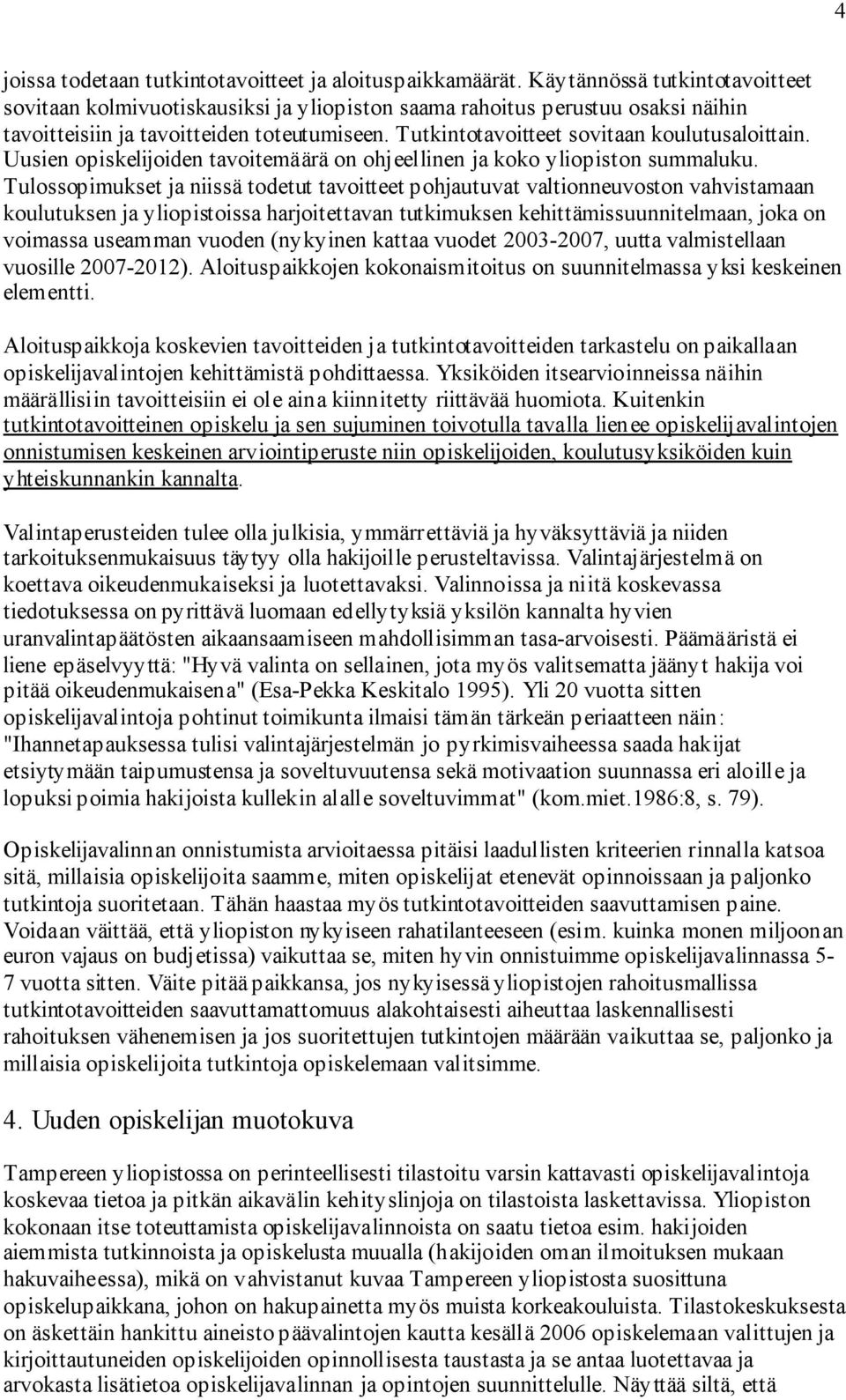 Tutkintotavoitteet sovitaan koulutusaloittain. Uusien opiskelijoiden tavoitemäärä on ohjeellinen ja koko yliopiston summaluku.