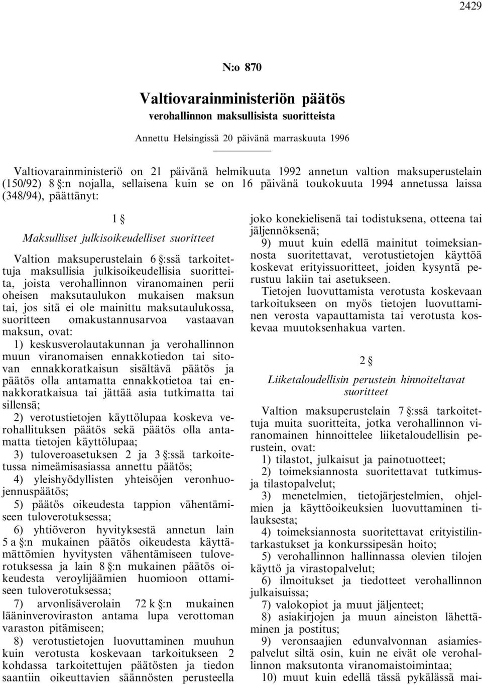 maksuperustelain 6 :ssä tarkoitettuja maksullisia julkisoikeudellisia suoritteita, joista verohallinnon viranomainen perii oheisen maksutaulukon mukaisen maksun tai, jos sitä ei ole mainittu