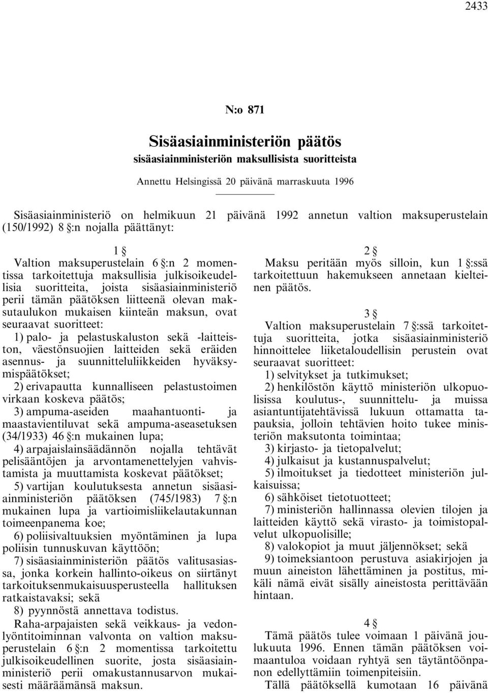 tämän päätöksen liitteenä olevan maksutaulukon mukaisen kiinteän maksun, ovat seuraavat suoritteet: 1) palo- ja pelastuskaluston sekä -laitteiston, väestönsuojien laitteiden sekä eräiden asennus- ja