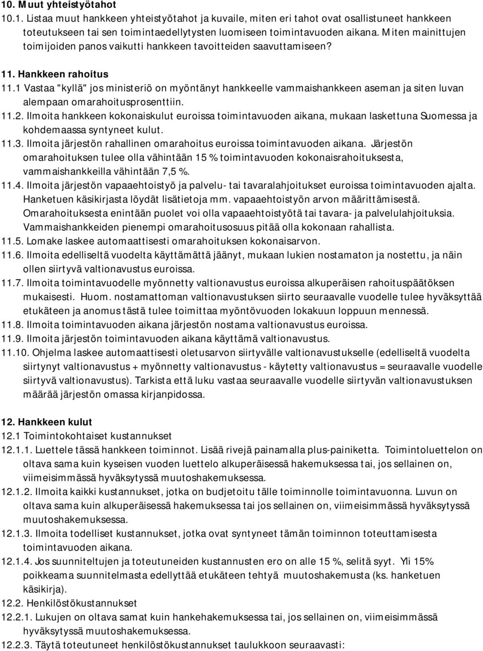 1 Vastaa "kyllä" jos ministeriö on myöntänyt hankkeelle vammaishankkeen aseman ja siten luvan alempaan omarahoitusprosenttiin. 11.2.