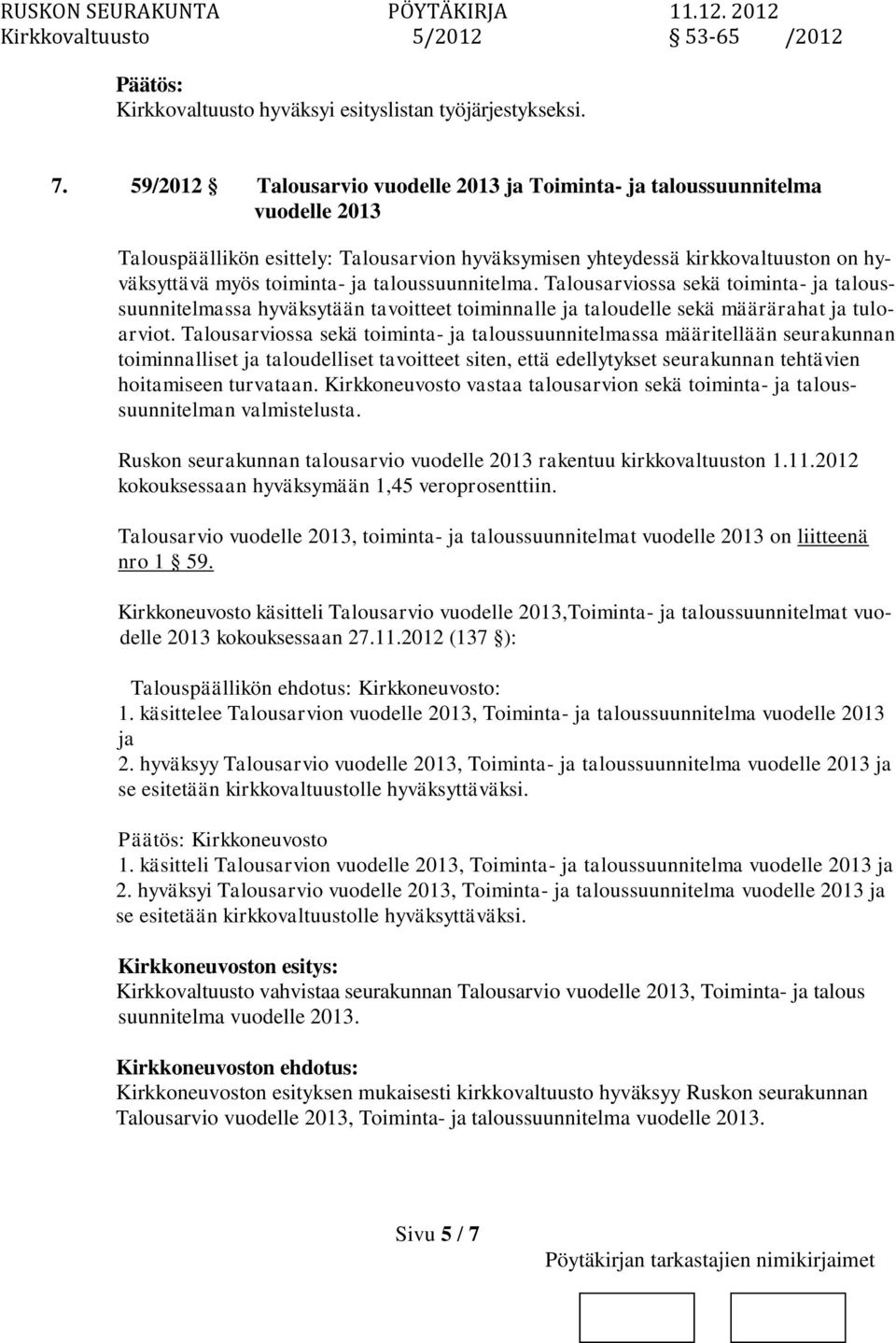 taloussuunnitelma. Talousarviossa sekä toiminta- ja taloussuunnitelmassa hyväksytään tavoitteet toiminnalle ja taloudelle sekä määrärahat ja tuloarviot.