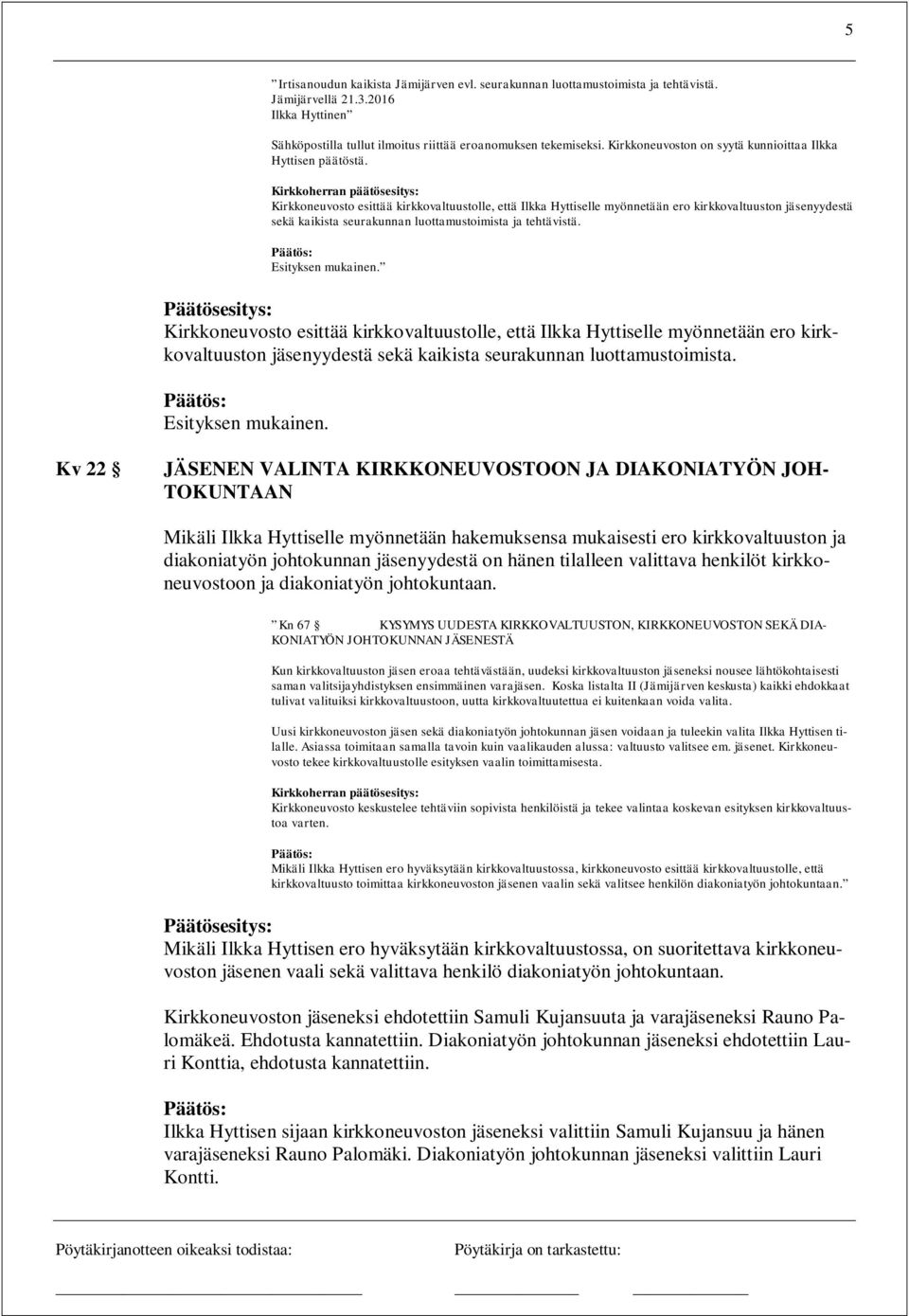 Kirkkoneuvosto esittää kirkkovaltuustolle, että Ilkka Hyttiselle myönnetään ero kirkkovaltuuston yydestä sekä kaikista seurakunnan luottamustoimista ja tehtävistä.