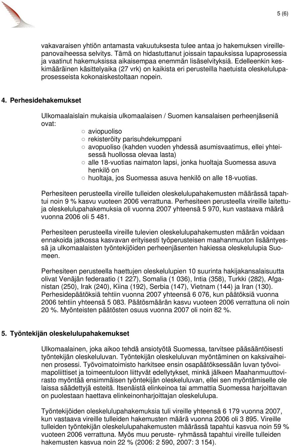 Edelleenkin keskimääräinen käsittelyaika (27 vrk) on kaikista eri perusteilla haetuista oleskelulupaprosesseista kokonaiskestoltaan nopein. 4.