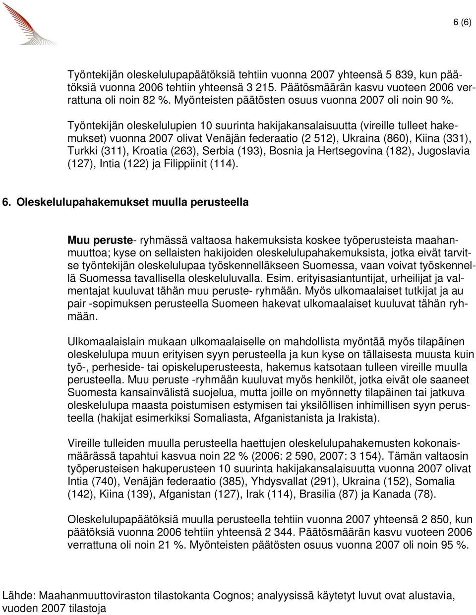 Työntekijän oleskelulupien 10 suurinta hakijakansalaisuutta (vireille tulleet hakemukset) vuonna 2007 olivat Venäjän federaatio (2 512), Ukraina (860), Kiina (331), Turkki (311), Kroatia (263),