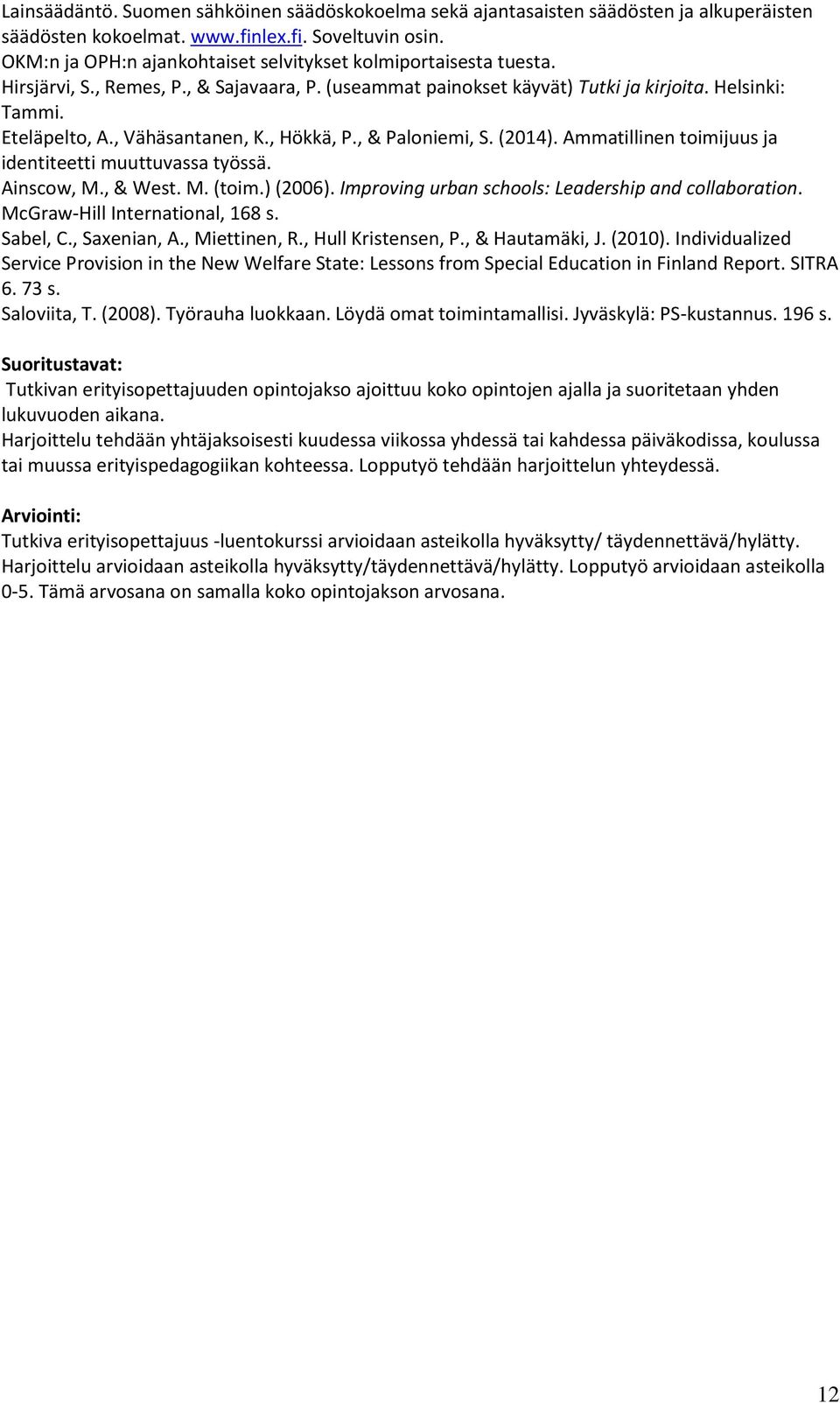 , Vähäsantanen, K., Hökkä, P., & Paloniemi, S. (2014). Ammatillinen toimijuus ja identiteetti muuttuvassa työssä. Ainscow, M., & West. M. (toim.) (2006).