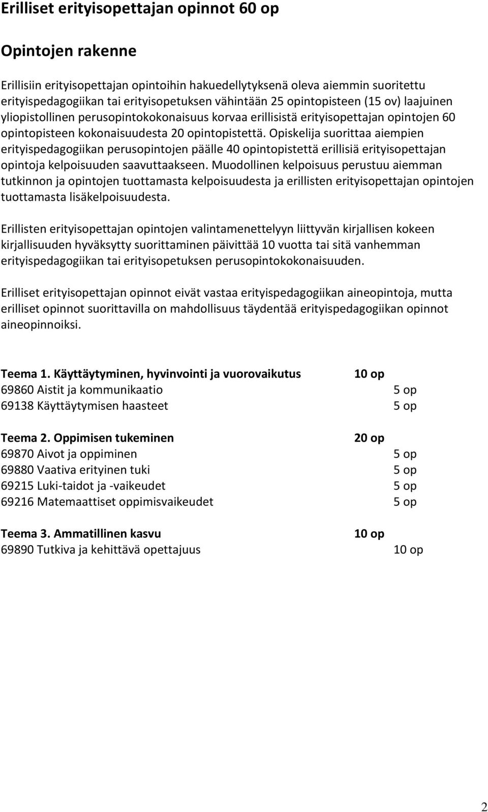Opiskelija suorittaa aiempien erityispedagogiikan perusopintojen päälle 40 opintopistettä erillisiä erityisopettajan opintoja kelpoisuuden saavuttaakseen.