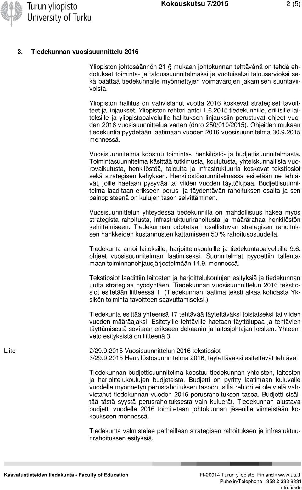 tiedekunnalle myönnettyjen voimavarojen jakamisen suuntaviivoista. Yliopiston hallitus on vahvistanut vuotta 2016 