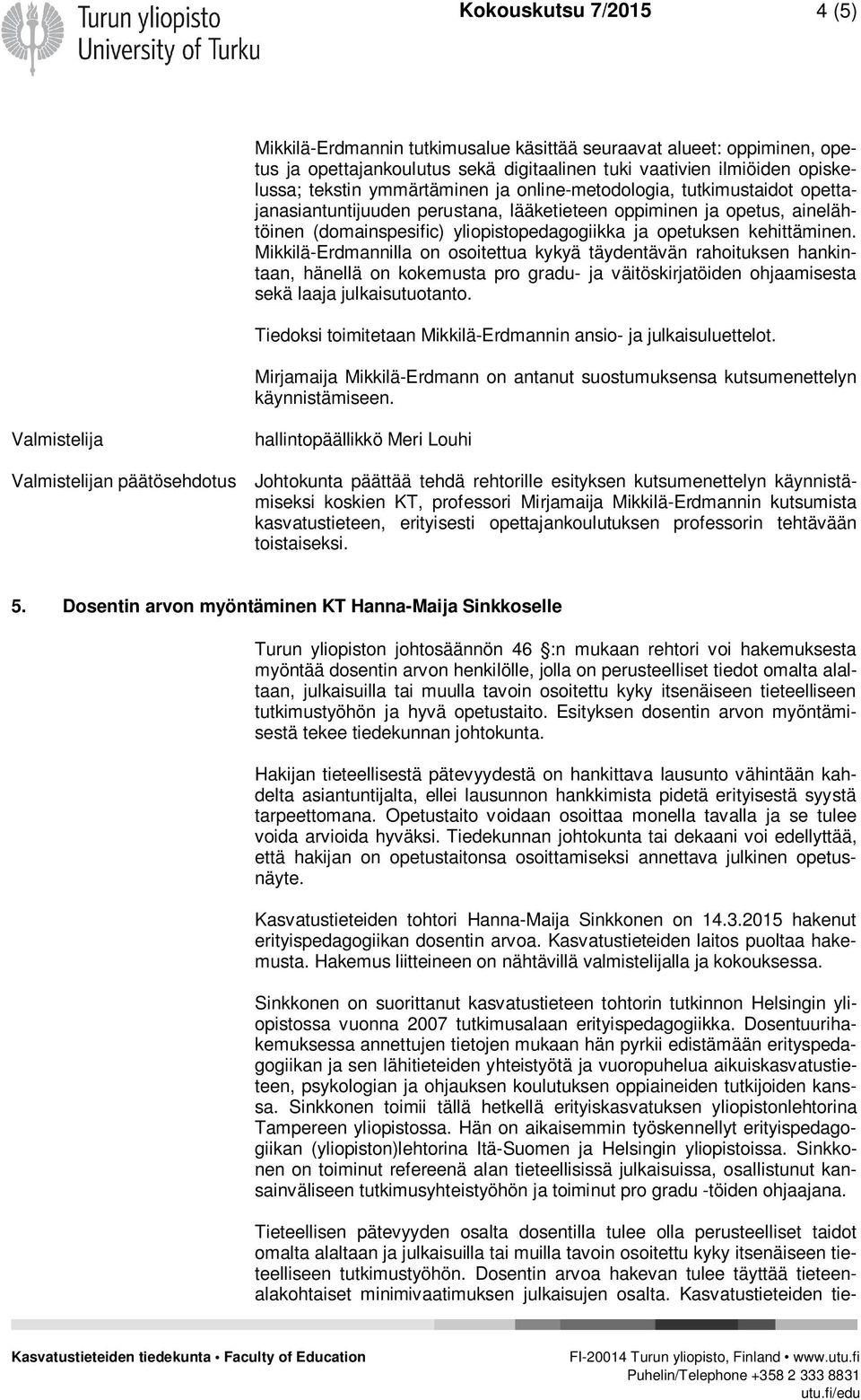 Mikkilä-Erdmannilla on osoitettua kykyä täydentävän rahoituksen hankintaan, hänellä on kokemusta pro gradu- ja väitöskirjatöiden ohjaamisesta sekä laaja julkaisutuotanto.