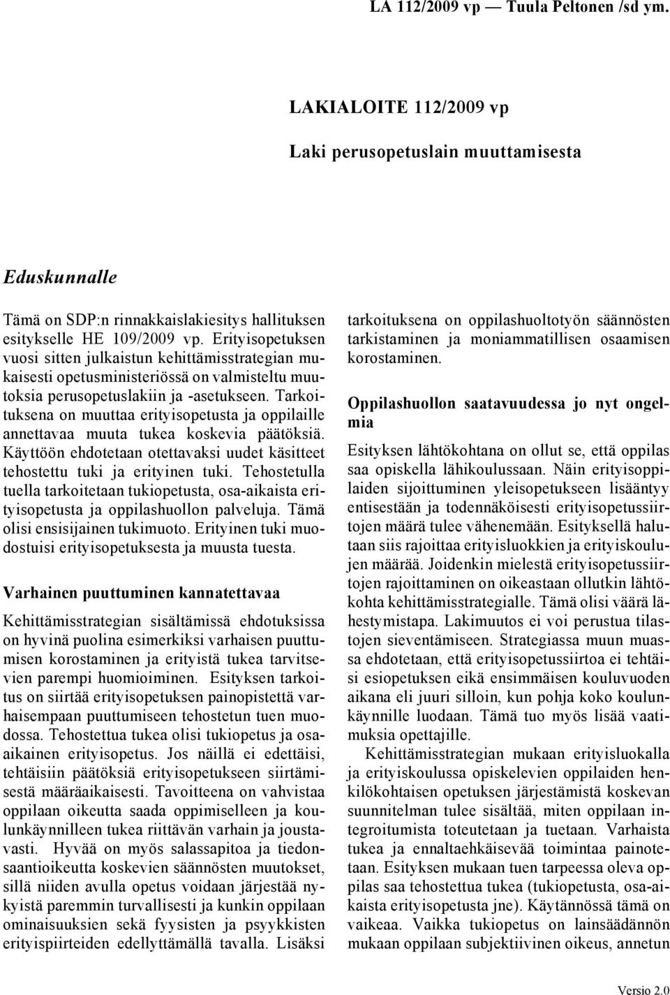 Tarkoituksena on muuttaa erityisopetusta ja oppilaille annettavaa muuta tukea koskevia päätöksiä. Käyttöön ehdotetaan otettavaksi uudet käsitteet tehostettu tuki ja erityinen tuki.