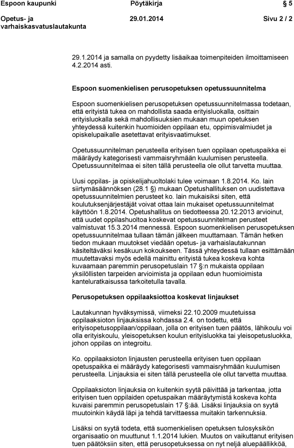 erityisluokalla sekä mahdollisuuksien mukaan muun opetuksen yhteydessä kuitenkin huomioiden oppilaan etu, oppimisvalmiudet ja opiskelupaikalle asetettavat erityisvaatimukset.