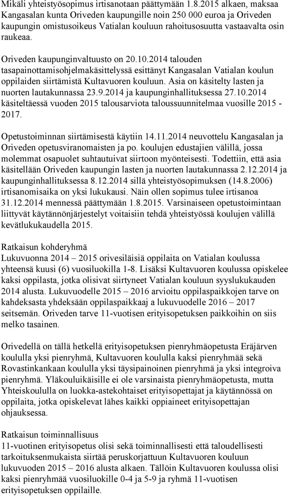 Oriveden kaupunginvaltuusto on 20.10.2014 talouden tasapainottamisohjelmakäsittelyssä esittänyt Kangasalan Vatialan koulun oppilaiden siirtämistä Kultavuoren kouluun.