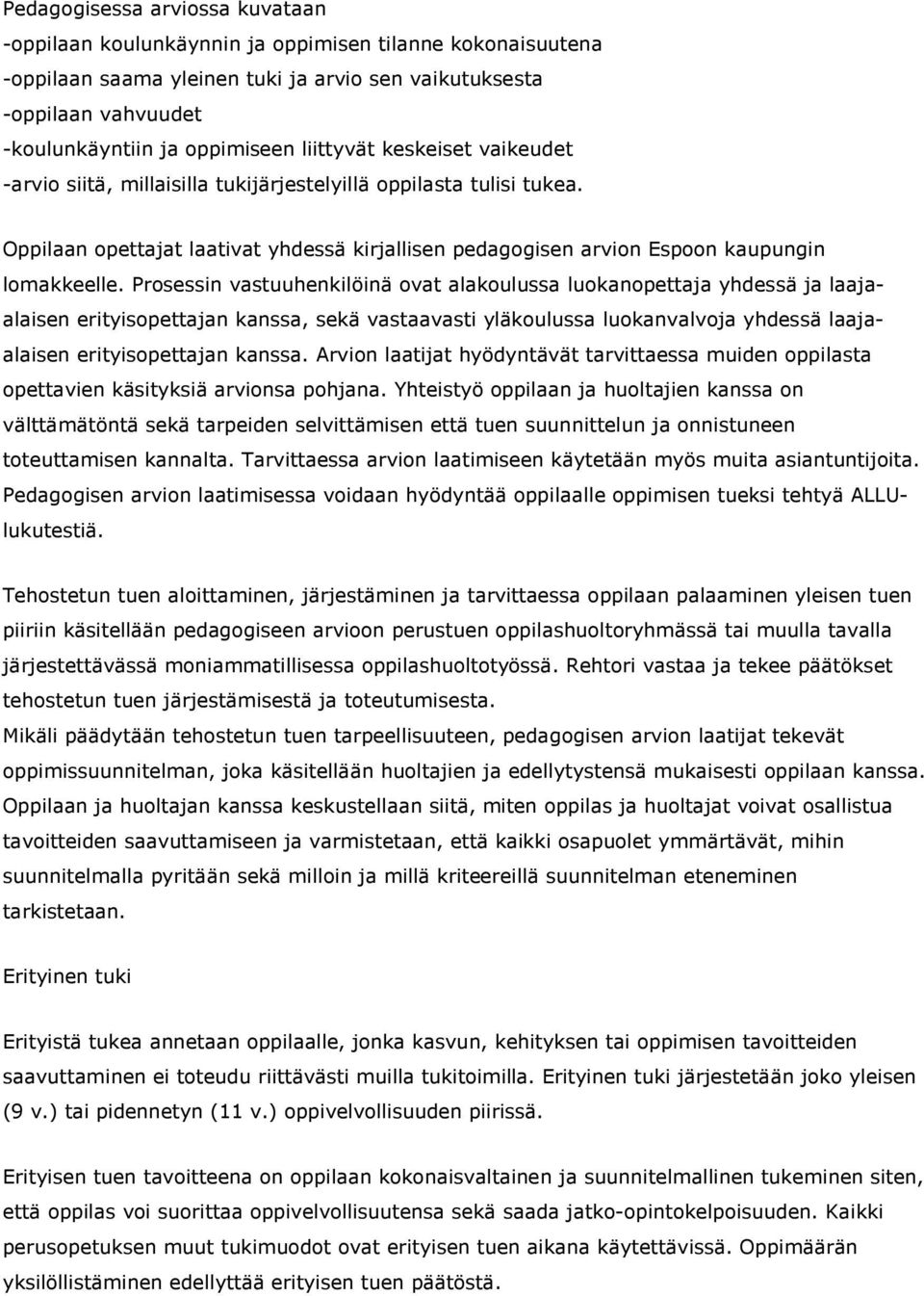 Prosessin vastuuhenkilöinä ovat alakoulussa luokanopettaja yhdessä ja laajaalaisen erityisopettajan kanssa, sekä vastaavasti yläkoulussa luokanvalvoja yhdessä laajaalaisen erityisopettajan kanssa.