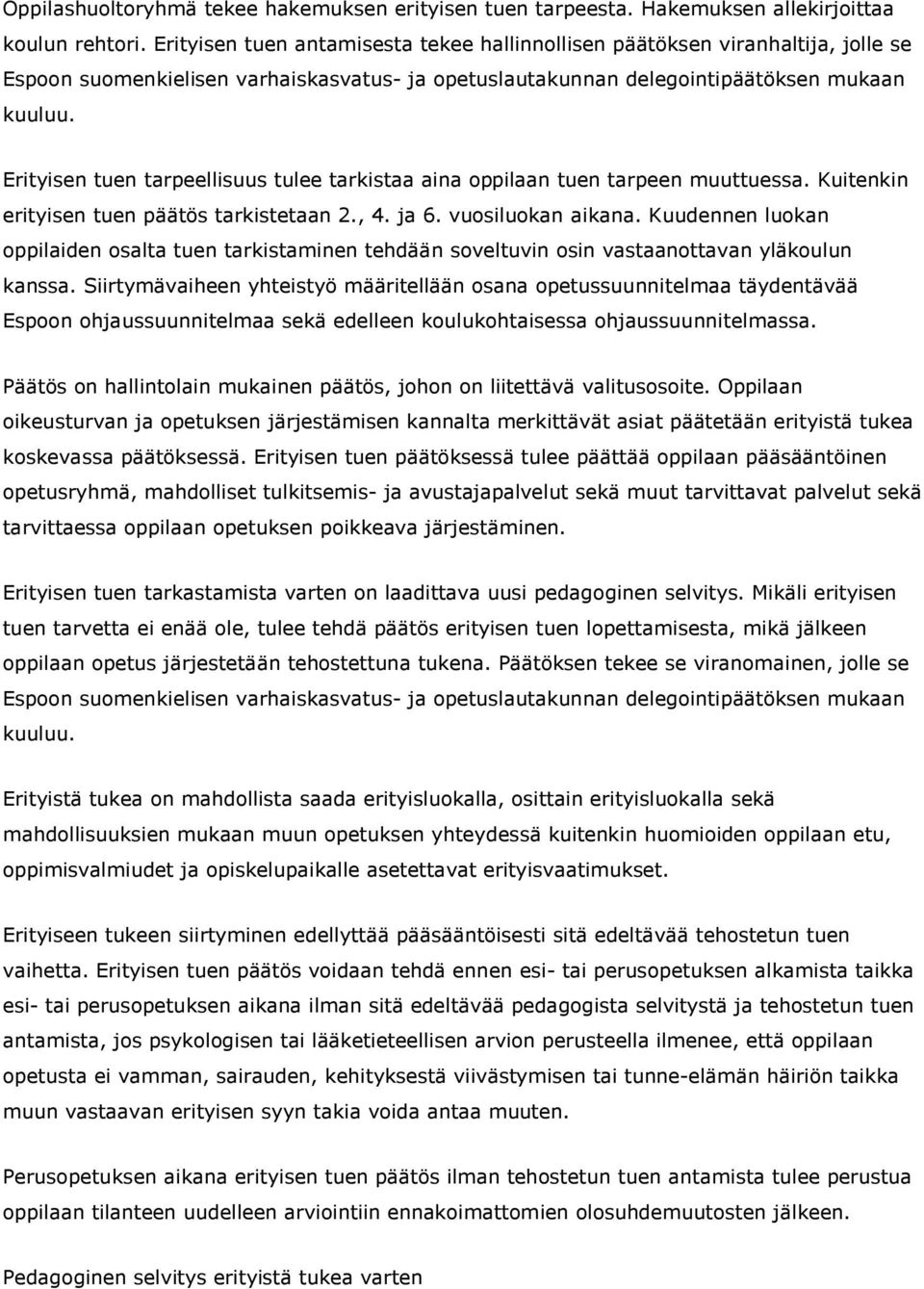 Erityisen tuen tarpeellisuus tulee tarkistaa aina oppilaan tuen tarpeen muuttuessa. Kuitenkin erityisen tuen päätös tarkistetaan 2., 4. ja 6. vuosiluokan aikana.