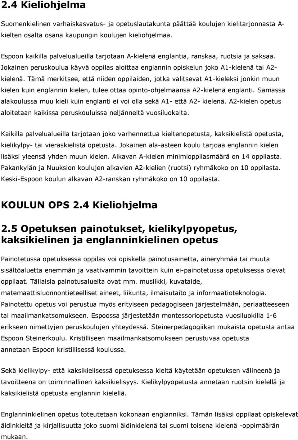 Tämä merkitsee, että niiden oppilaiden, jotka valitsevat A1-kieleksi jonkin muun kielen kuin englannin kielen, tulee ottaa opinto-ohjelmaansa A2-kielenä englanti.