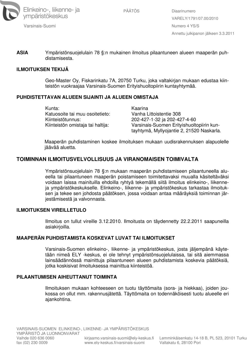 ILMOITUKSEN TEKIJÄ Geo-Master Oy, Fiskarinkatu 7A, 20750 Turku, joka valtakirjan mukaan edustaa kiinteistön vuokraajaa Varsinais-Suomen Erityishuoltopiirin kuntayhtymää.