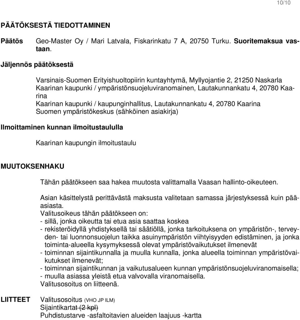 kaupunki / kaupunginhallitus, Lautakunnankatu 4, 20780 Kaarina Suomen ympäristökeskus (sähköinen asiakirja) Ilmoittaminen kunnan ilmoitustaululla Kaarinan kaupungin ilmoitustaulu MUUTOKSENHAKU Tähän