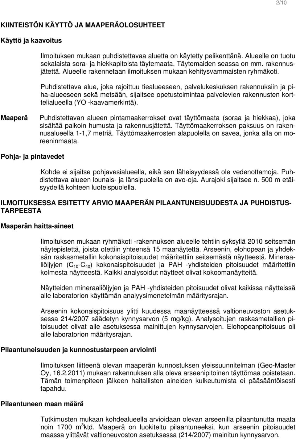 Puhdistettava alue, joka rajoittuu tiealueeseen, palvelukeskuksen rakennuksiin ja piha-alueeseen sekä metsään, sijaitsee opetustoimintaa palvelevien rakennusten korttelialueella (YO -kaavamerkintä).