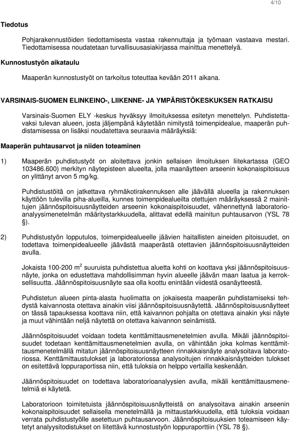 VARSINAIS-SUOMEN ELINKEINO-, LIIKENNE- JA YMPÄRISTÖKESKUKSEN RATKAISU Varsinais-Suomen ELY -keskus hyväksyy ilmoituksessa esitetyn menettelyn.