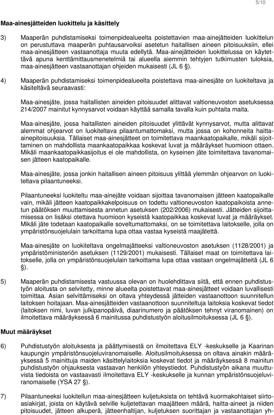 Maa-ainejätteiden luokittelussa on käytettävä apuna kenttämittausmenetelmiä tai alueella aiemmin tehtyjen tutkimusten tuloksia, maa-ainesjätteen vastaanottajan ohjeiden mukaisesti (JL 6 ).