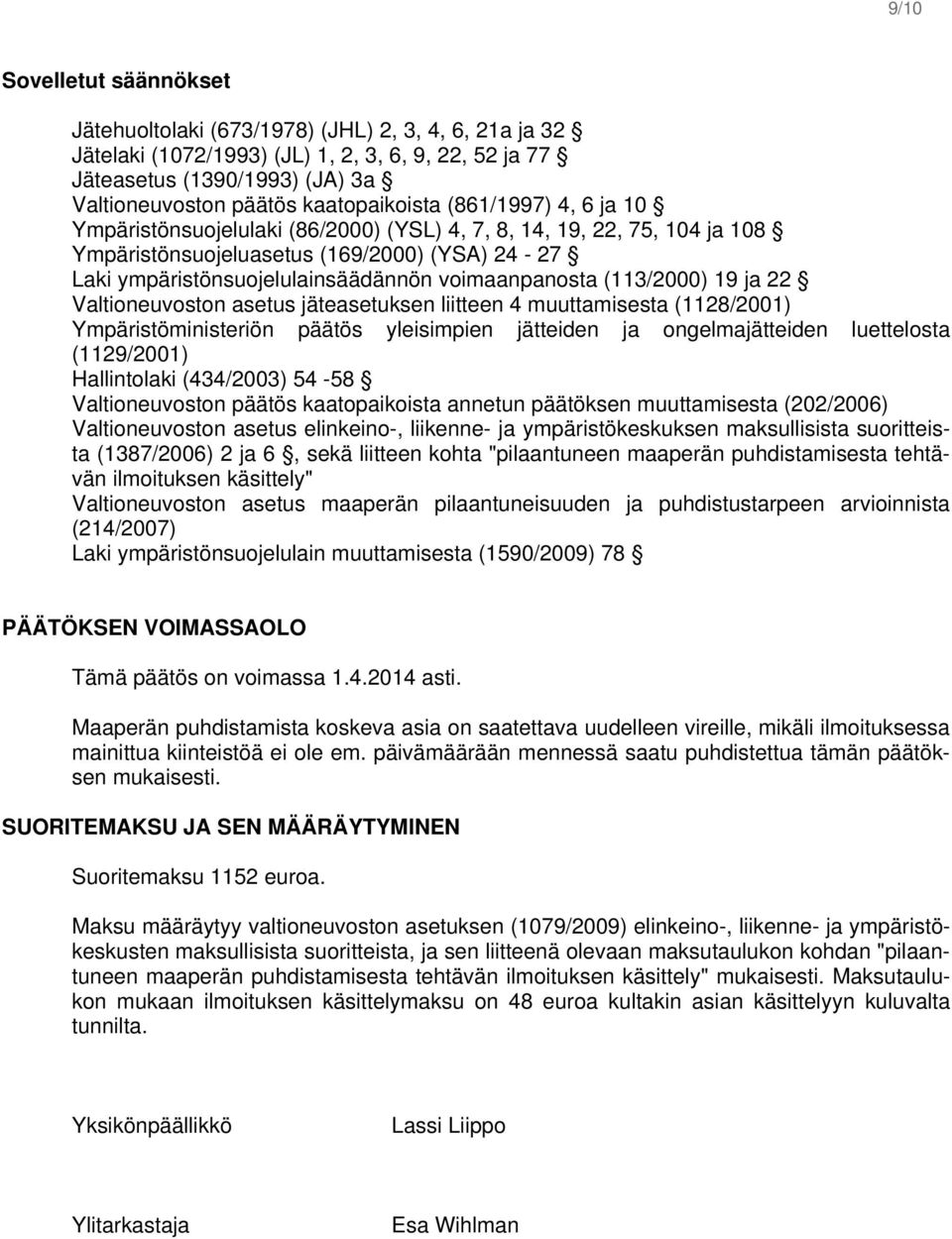 voimaanpanosta (113/2000) 19 ja 22 Valtioneuvoston asetus jäteasetuksen liitteen 4 muuttamisesta (1128/2001) Ympäristöministeriön päätös yleisimpien jätteiden ja ongelmajätteiden luettelosta