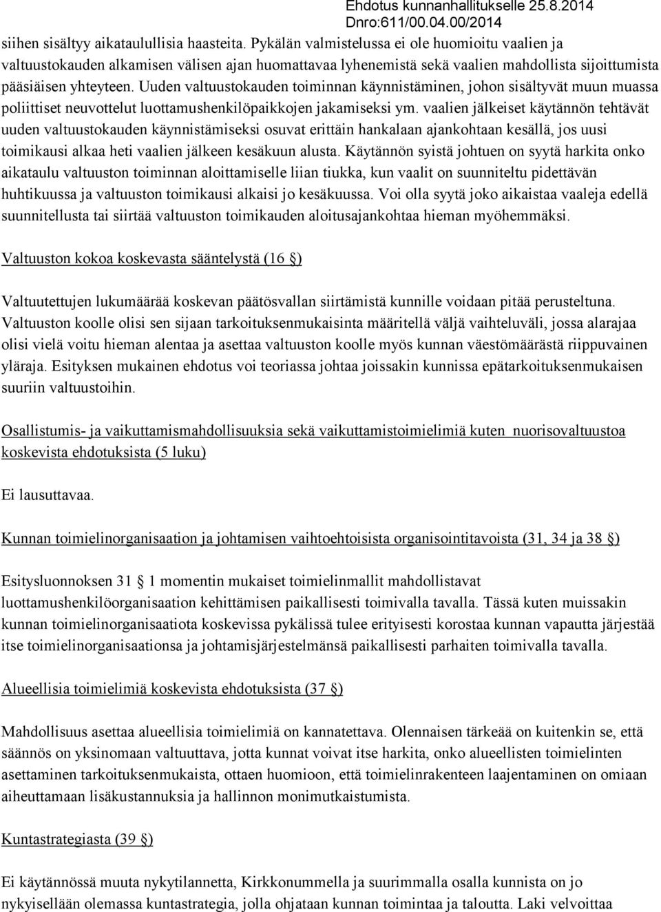 Uuden valtuustokauden toiminnan käynnistäminen, johon sisältyvät muun muassa poliittiset neuvottelut luottamushenkilöpaikkojen jakamiseksi ym.