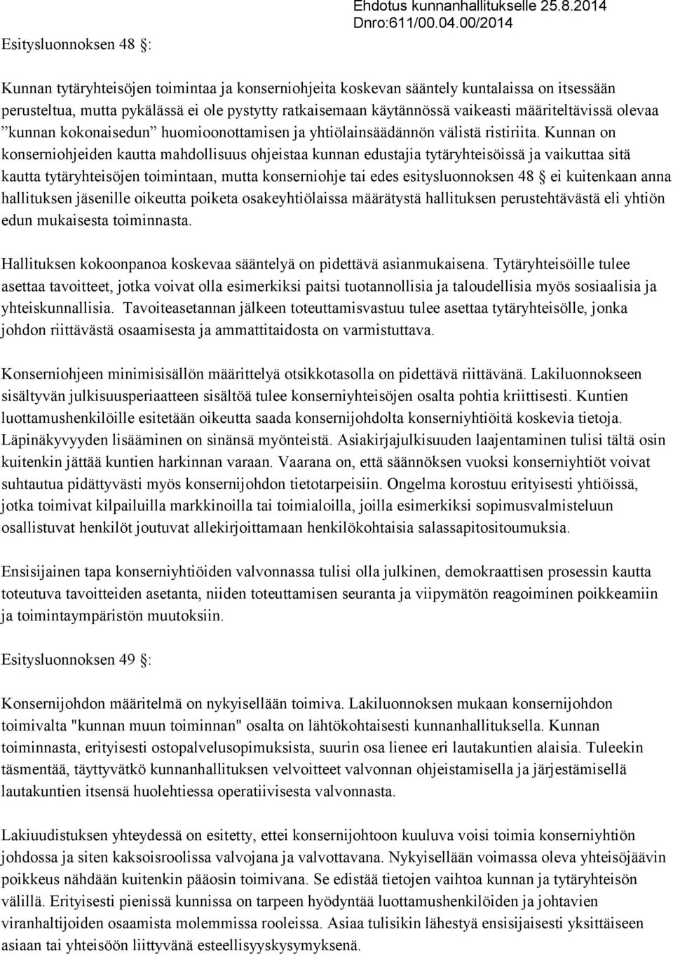 2014 Kunnan tytäryhteisöjen toimintaa ja konserniohjeita koskevan sääntely kuntalaissa on itsessään perusteltua, mutta pykälässä ei ole pystytty ratkaisemaan käytännössä vaikeasti määriteltävissä