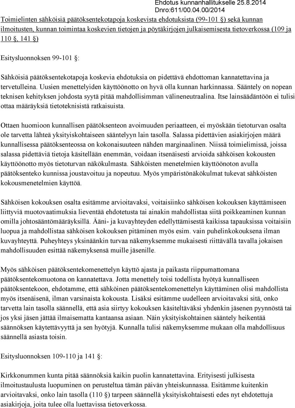 Uusien menettelyiden käyttöönotto on hyvä olla kunnan harkinnassa. Sääntely on nopean teknisen kehityksen johdosta syytä pitää mahdollisimman välineneutraalina.
