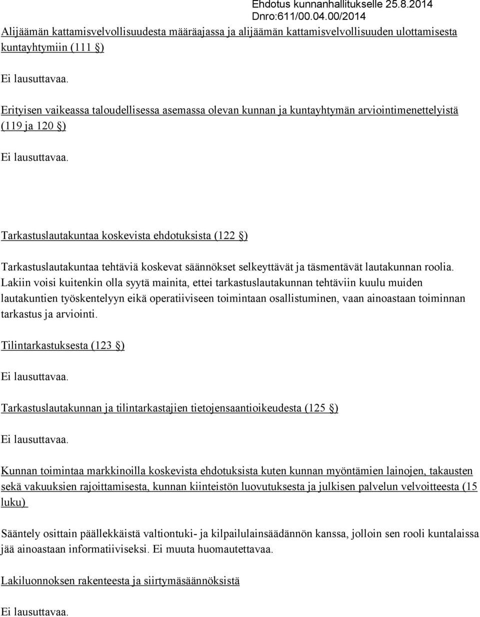 Lakiin voisi kuitenkin olla syytä mainita, ettei tarkastuslautakunnan tehtäviin kuulu muiden lautakuntien työskentelyyn eikä operatiiviseen toimintaan osallistuminen, vaan ainoastaan toiminnan