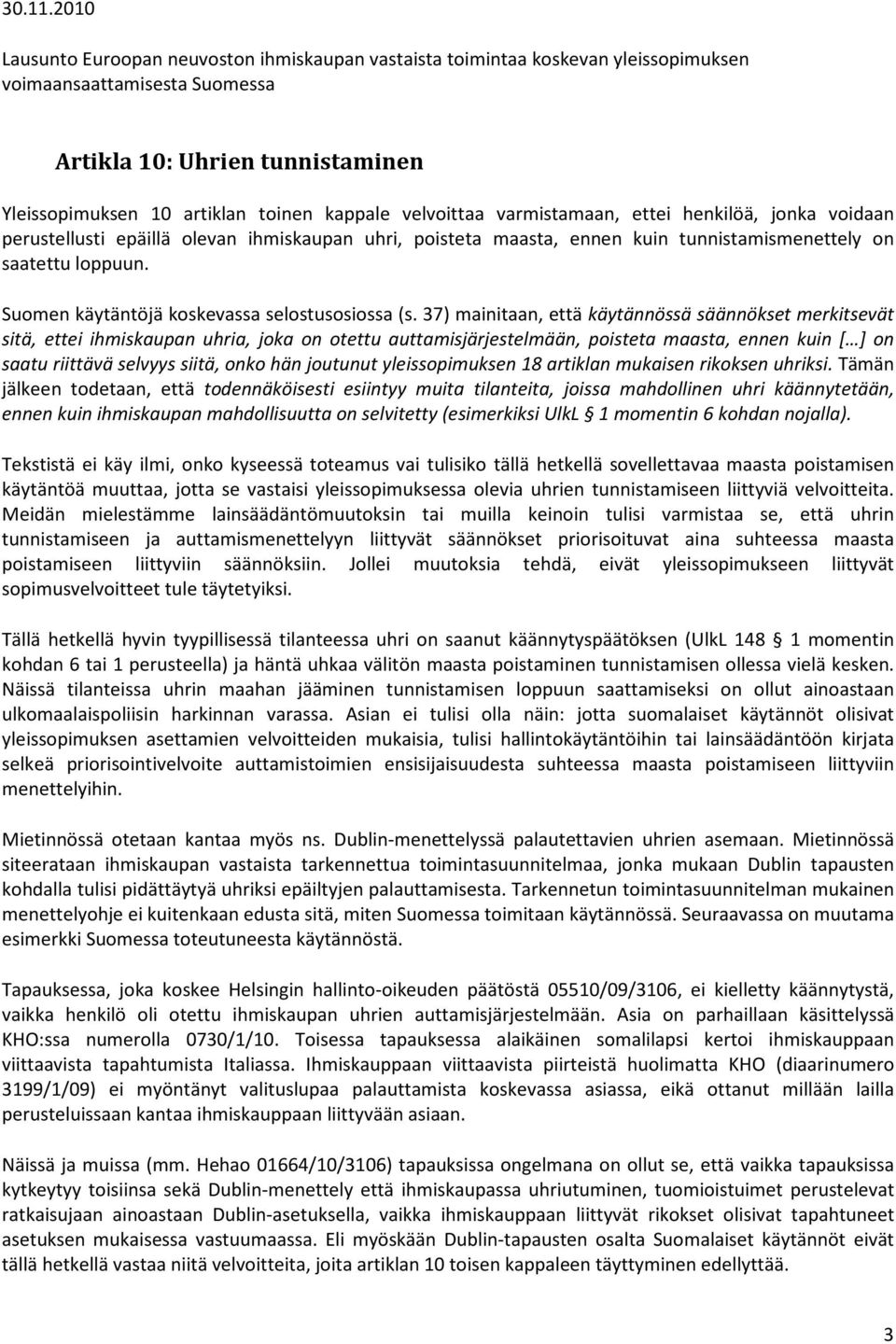 37) mainitaan, että käytännössä säännökset merkitsevät sitä, ettei ihmiskaupan uhria, joka on otettu auttamisjärjestelmään, poisteta maasta, ennen kuin [ ] on saatu riittävä selvyys siitä, onko hän