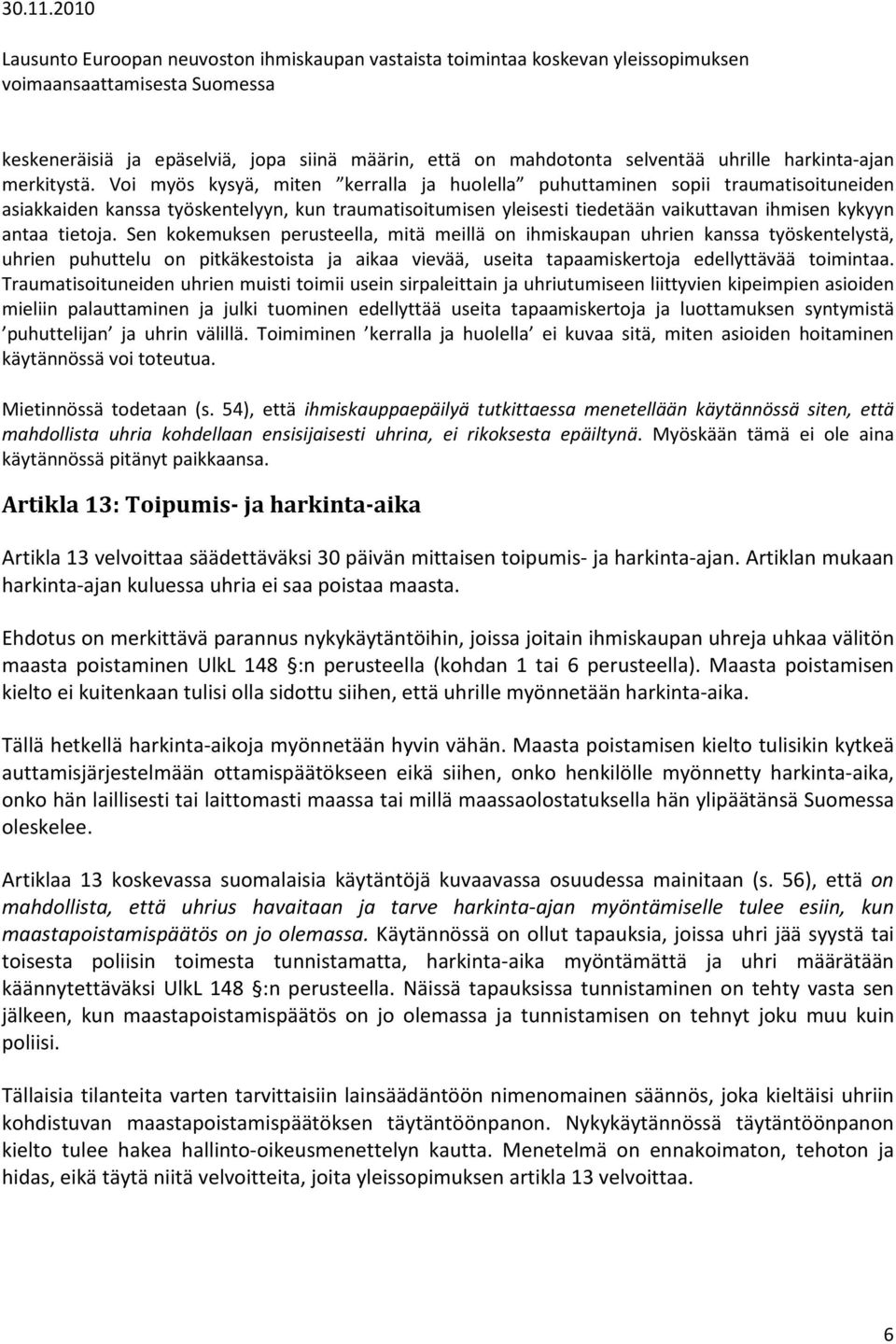 Sen kokemuksen perusteella, mitä meillä on ihmiskaupan uhrien kanssa työskentelystä, uhrien puhuttelu on pitkäkestoista ja aikaa vievää, useita tapaamiskertoja edellyttävää toimintaa.