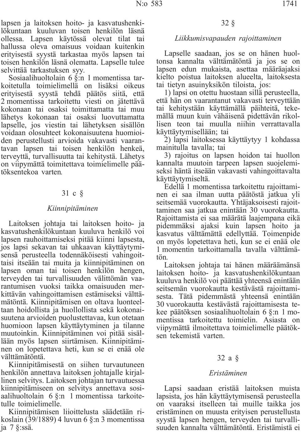 Sosiaalihuoltolain 6 :n 1 momentissa tarkoitetulla toimielimellä on lisäksi oikeus erityisestä syystä tehdä päätös siitä, että 2 momentissa tarkoitettu viesti on jätettävä kokonaan tai osaksi