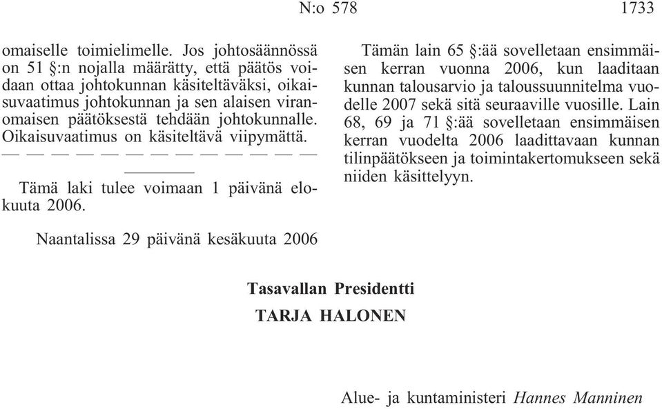 johtokunnalle. Oikaisuvaatimus on käsiteltävä viipymättä. Tämä laki tulee voimaan 1 päivänä elokuuta 2006.