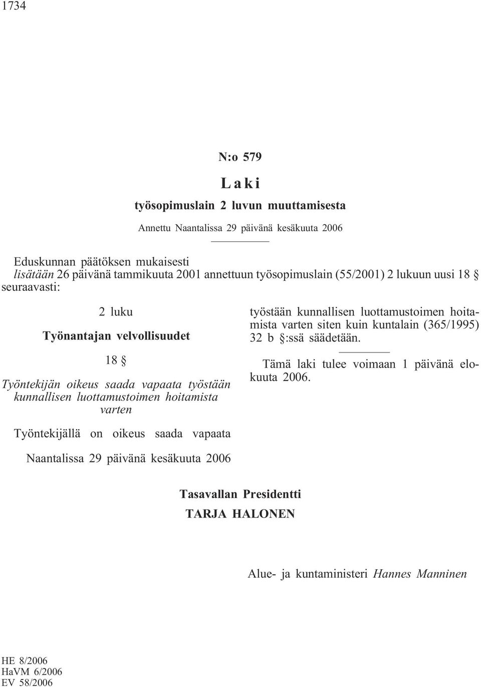 hoitamista varten työstään kunnallisen luottamustoimen hoitamista varten siten kuin kuntalain (365/1995) 32 b :ssä säädetään. Tämä laki tulee voimaan 1 päivänä elokuuta 2006.