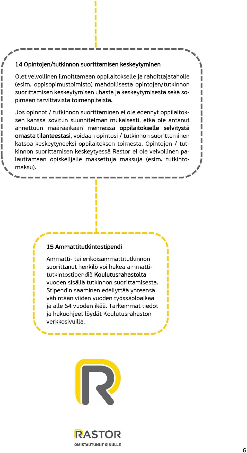 Jos opinnot / tutkinnon suorittaminen ei ole edennyt oppilaitoksen kanssa sovitun suunnitelman mukaisesti, etkä ole antanut annettuun määräaikaan mennessä oppilaitokselle selvitystä omasta