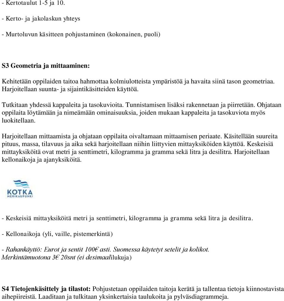 tason geometriaa. Harjoitellaan suunta- ja sijaintikäsitteiden käyttöä. Tutkitaan yhdessä kappaleita ja tasokuvioita. Tunnistamisen lisäksi rakennetaan ja piirretään.