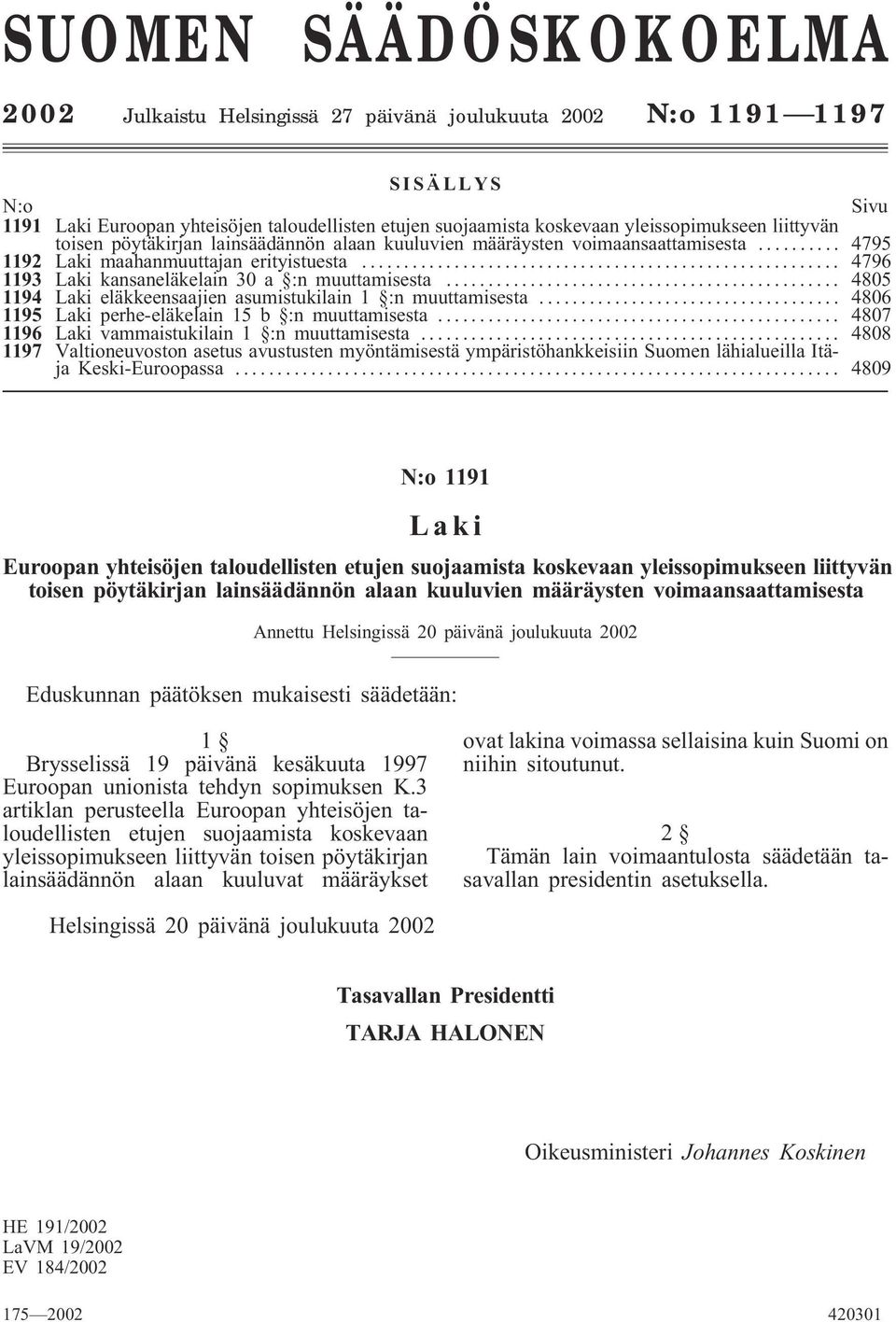 .. 4805 1194 Laki eläkkeensaajien asumistukilain 1 :n muuttamisesta... 4806 1195 Laki perhe-eläkelain 15 b :n muuttamisesta... 4807 1196 Laki vammaistukilain 1 :n muuttamisesta.