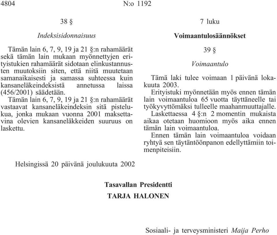 Tämän lain 6, 7, 9, 19 ja 21 :n rahamäärät vastaavat kansaneläkeindeksin sitä pistelukua, jonka mukaan vuonna 2001 maksettavina olevien kansaneläkkeiden suuruus on laskettu.