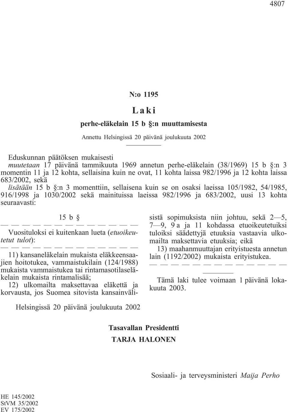 105/1982, 54/1985, 916/1998 ja 1030/2002 sekä mainituissa laeissa 982/1996 ja 683/2002, uusi 13 kohta seuraavasti: 15b Vuosituloksi ei kuitenkaan lueta (etuoikeutetut tulot): 11) kansaneläkelain