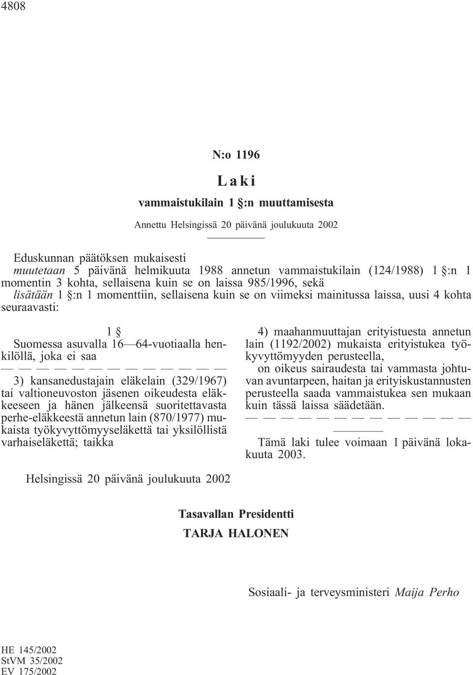 asuvalla 16 64-vuotiaalla henkilöllä, joka ei saa 3) kansanedustajain eläkelain (329/1967) tai valtioneuvoston jäsenen oikeudesta eläkkeeseen ja hänen jälkeensä suoritettavasta perhe-eläkkeestä