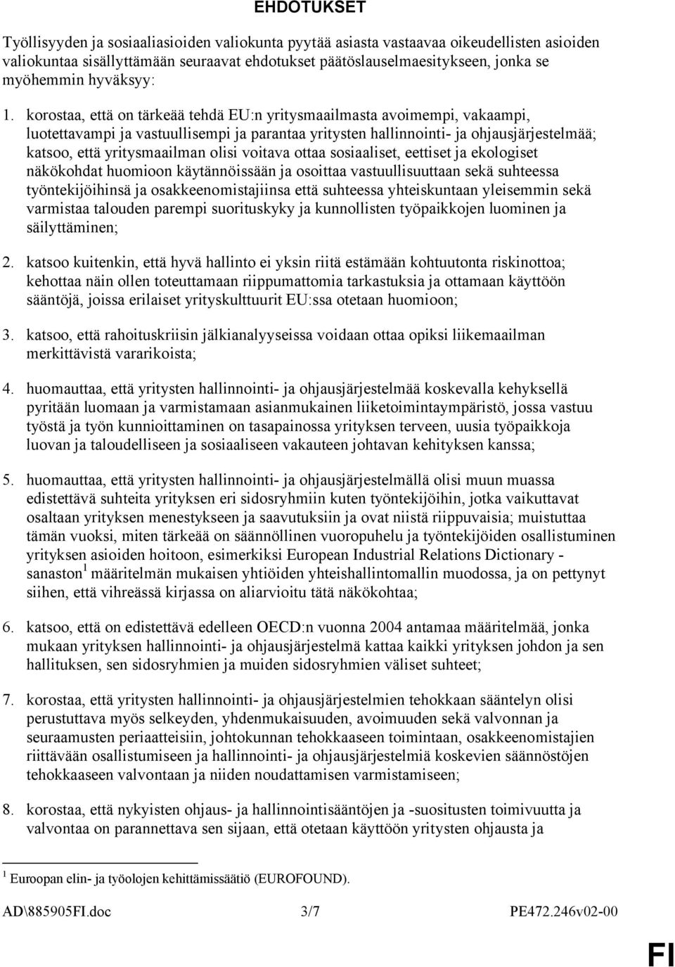 korostaa, että on tärkeää tehdä EU:n yritysmaailmasta avoimempi, vakaampi, luotettavampi ja vastuullisempi ja parantaa yritysten hallinnointi- ja ohjausjärjestelmää; katsoo, että yritysmaailman olisi