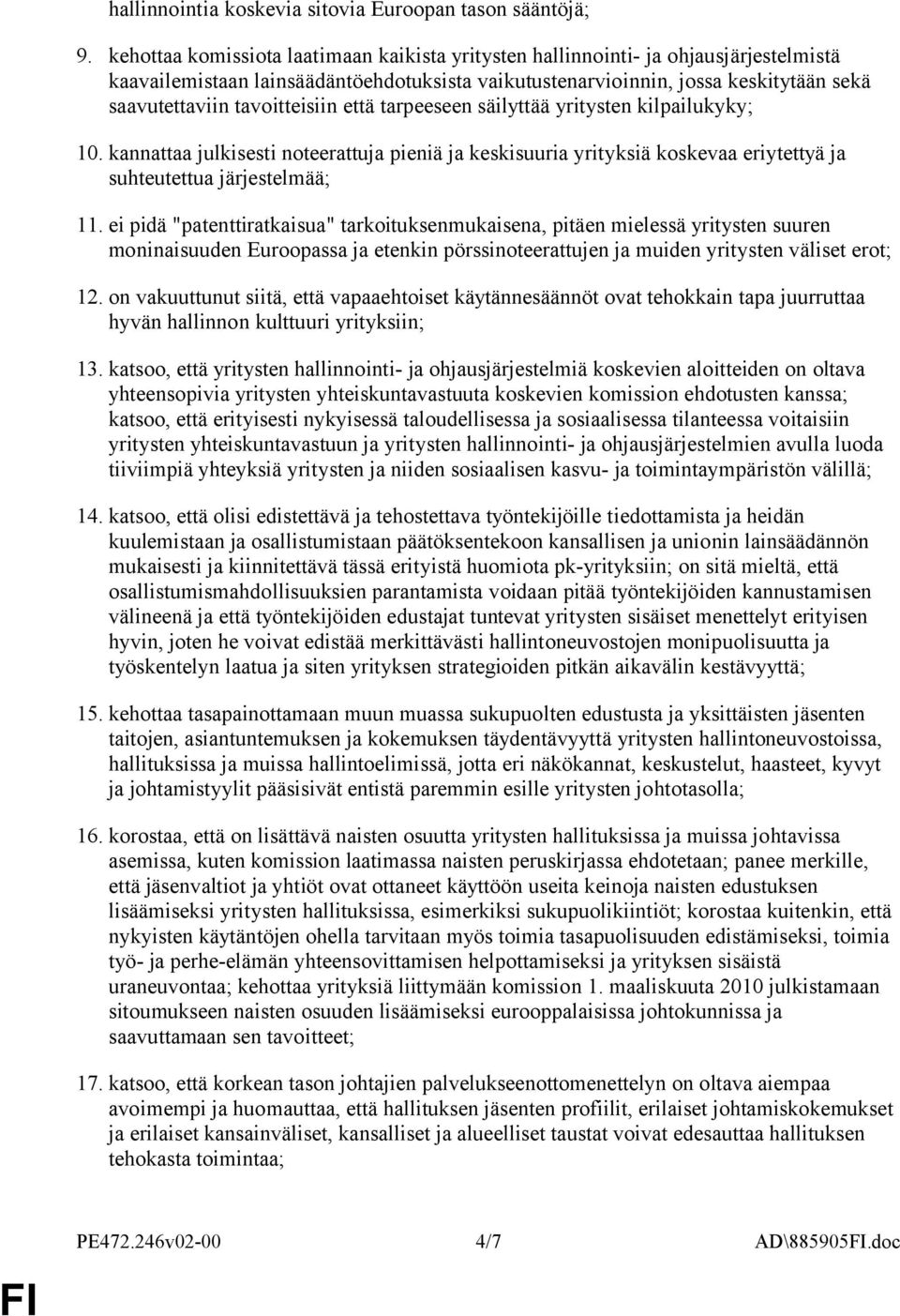 tavoitteisiin että tarpeeseen säilyttää yritysten kilpailukyky; 10. kannattaa julkisesti noteerattuja pieniä ja keskisuuria yrityksiä koskevaa eriytettyä ja suhteutettua järjestelmää; 11.