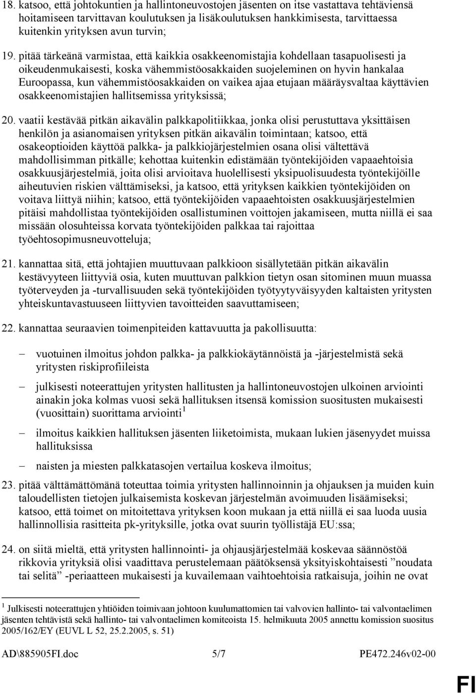 pitää tärkeänä varmistaa, että kaikkia osakkeenomistajia kohdellaan tasapuolisesti ja oikeudenmukaisesti, koska vähemmistöosakkaiden suojeleminen on hyvin hankalaa Euroopassa, kun